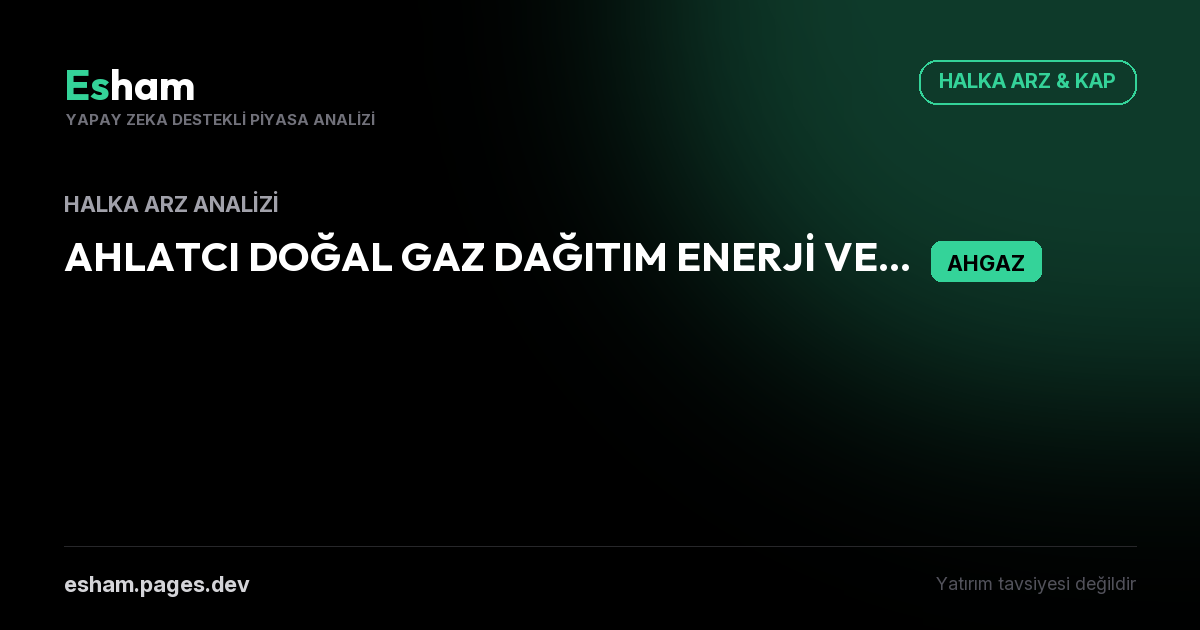 AHLATCI DOĞAL GAZ DAĞITIM ENERJİ VE YATIRIM A.Ş. Halka Arz Analizi