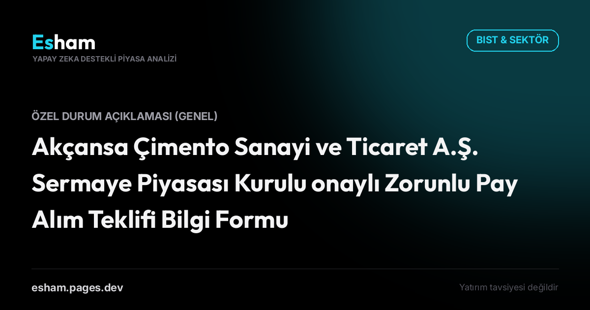 Akçansa Çimento Sanayi ve Ticaret A.Ş. Sermaye Piyasası Kurulu onaylı Zorunlu Pay Alım Teklifi Bilgi Formu