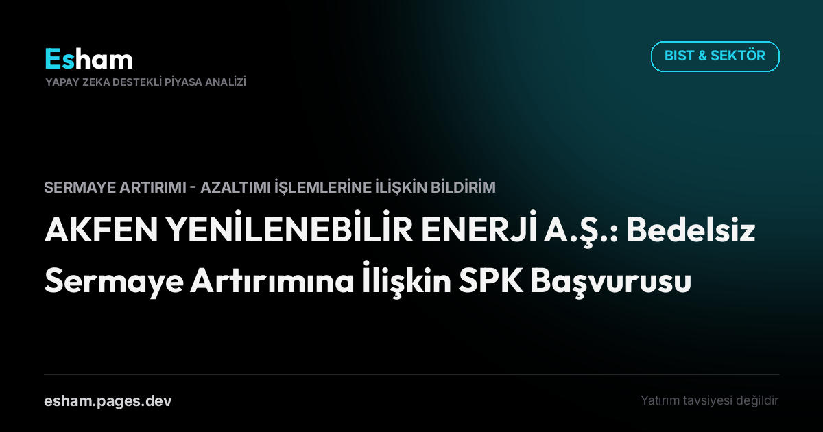 AKFEN YENİLENEBİLİR ENERJİ A.Ş.: Bedelsiz Sermaye Artırımına İlişkin SPK Başvurusu