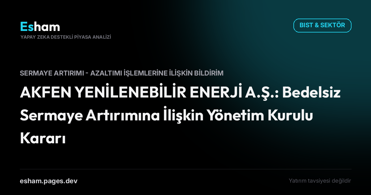 AKFEN YENİLENEBİLİR ENERJİ A.Ş.: Bedelsiz Sermaye Artırımına İlişkin Yönetim Kurulu Kararı