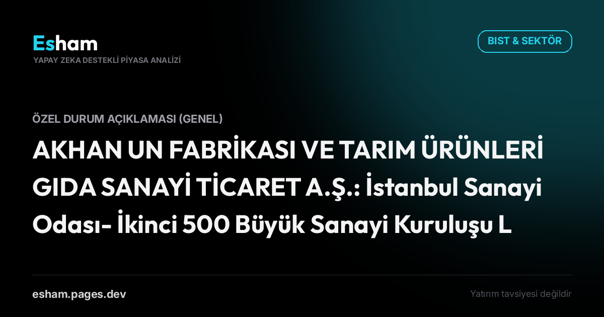 AKHAN UN FABRİKASI VE TARIM ÜRÜNLERİ GIDA SANAYİ TİCARET A.Ş.: İstanbul Sanayi Odası- İkinci 500 Büyük Sanayi Kuruluşu Listesinde Yer Alınması Hakk.