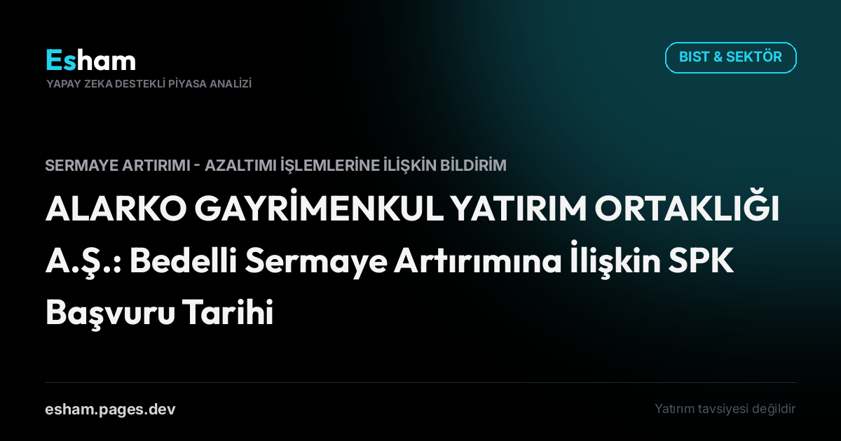 ALARKO GAYRİMENKUL YATIRIM ORTAKLIĞI A.Ş.: Bedelli Sermaye Artırımına İlişkin SPK Başvuru Tarihi