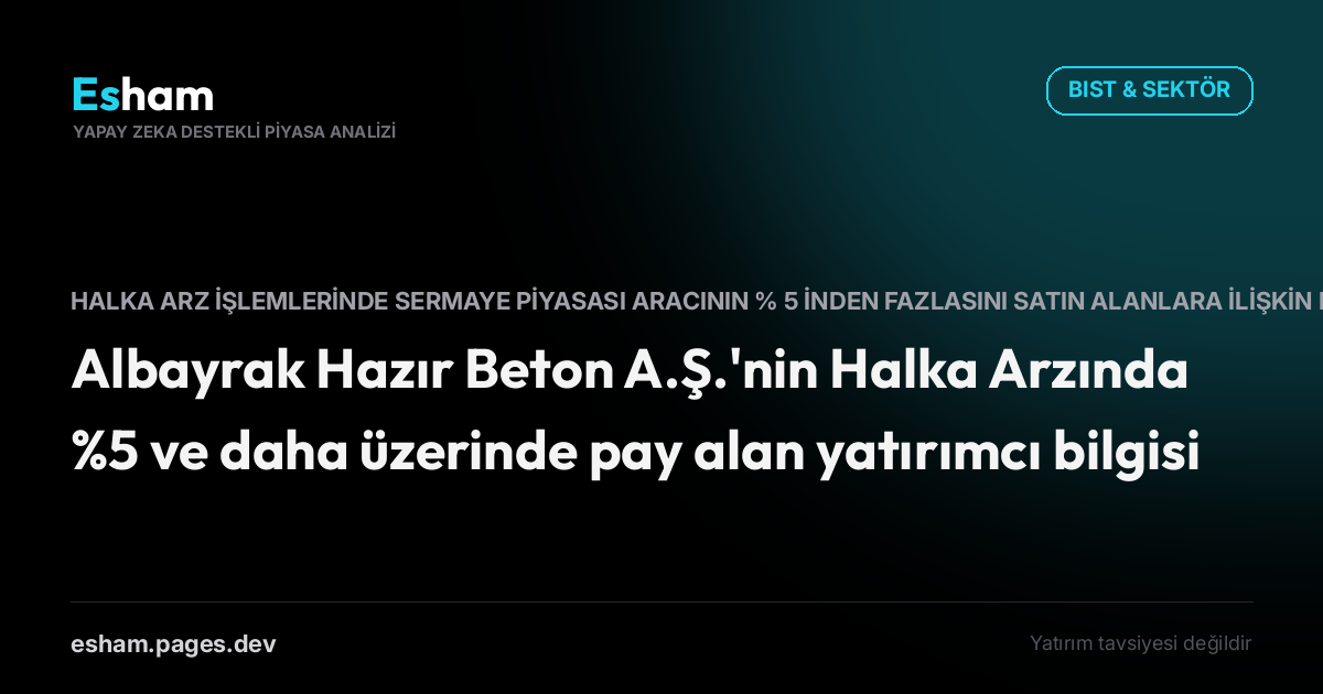 Albayrak Hazır Beton A.Ş.'nin Halka Arzında %5 ve daha üzerinde pay alan yatırımcı bilgisi