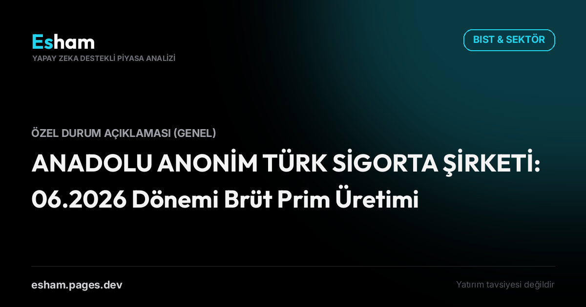 ANADOLU ANONİM TÜRK SİGORTA ŞİRKETİ: 06.2026 Dönemi Brüt Prim Üretimi