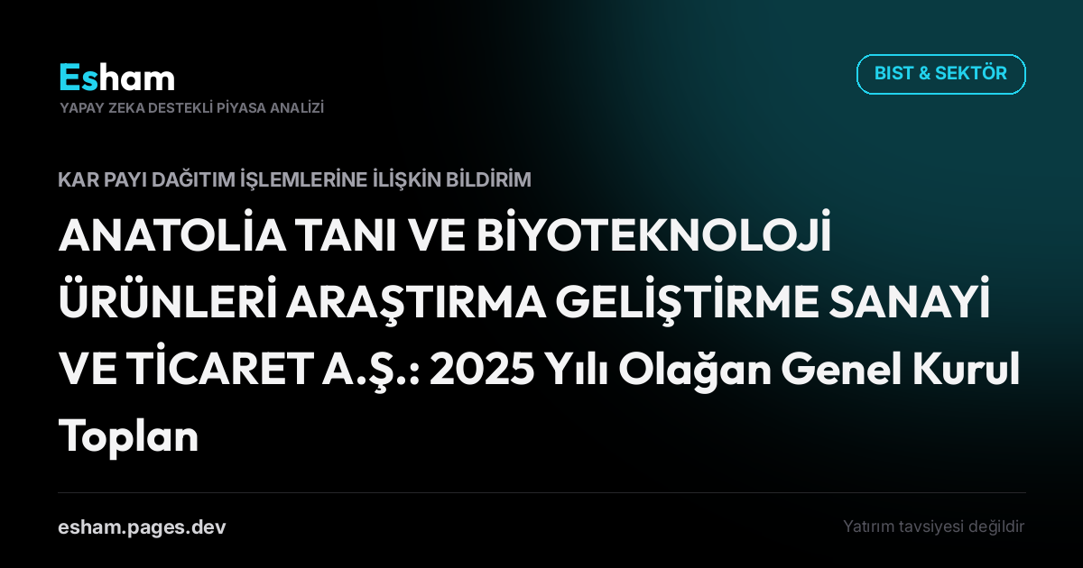 ANATOLİA TANI VE BİYOTEKNOLOJİ ÜRÜNLERİ ARAŞTIRMA GELİŞTİRME SANAYİ VE TİCARET A.Ş.: 2025 Yılı Olağan Genel Kurul Toplantısında Kar Dağıtılmamasına İlişkin Kararın Onaylanması Hk