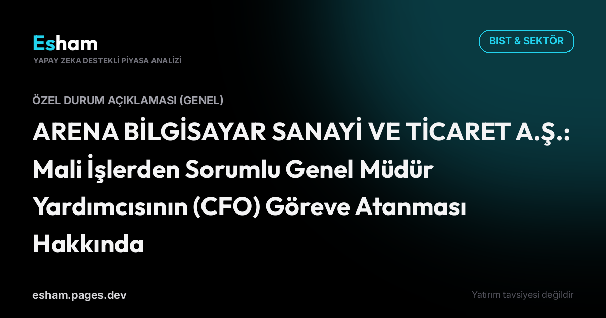 ARENA BİLGİSAYAR SANAYİ VE TİCARET A.Ş.: Mali İşlerden Sorumlu Genel Müdür Yardımcısının (CFO) Göreve Atanması Hakkında