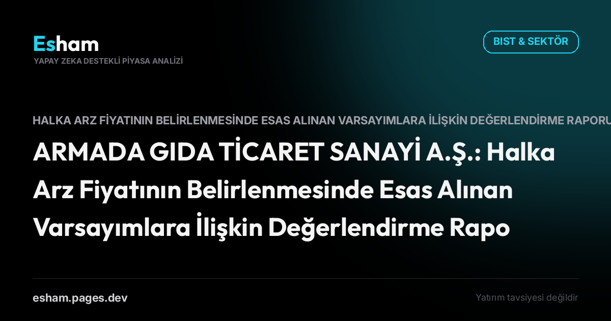 ARMADA GIDA TİCARET SANAYİ A.Ş.: Halka Arz Fiyatının Belirlenmesinde Esas Alınan Varsayımlara İlişkin Değerlendirme Raporu