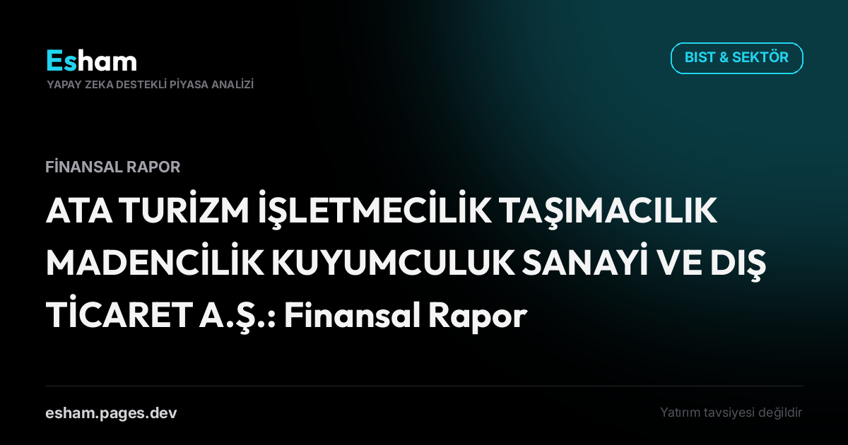 ATA TURİZM İŞLETMECİLİK TAŞIMACILIK MADENCİLİK KUYUMCULUK SANAYİ VE DIŞ TİCARET A.Ş.: Finansal Rapor