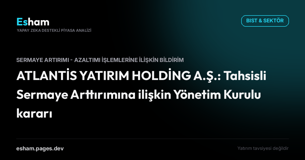 ATLANTİS YATIRIM HOLDİNG A.Ş.: Tahsisli Sermaye Arttırımına ilişkin Yönetim Kurulu kararı