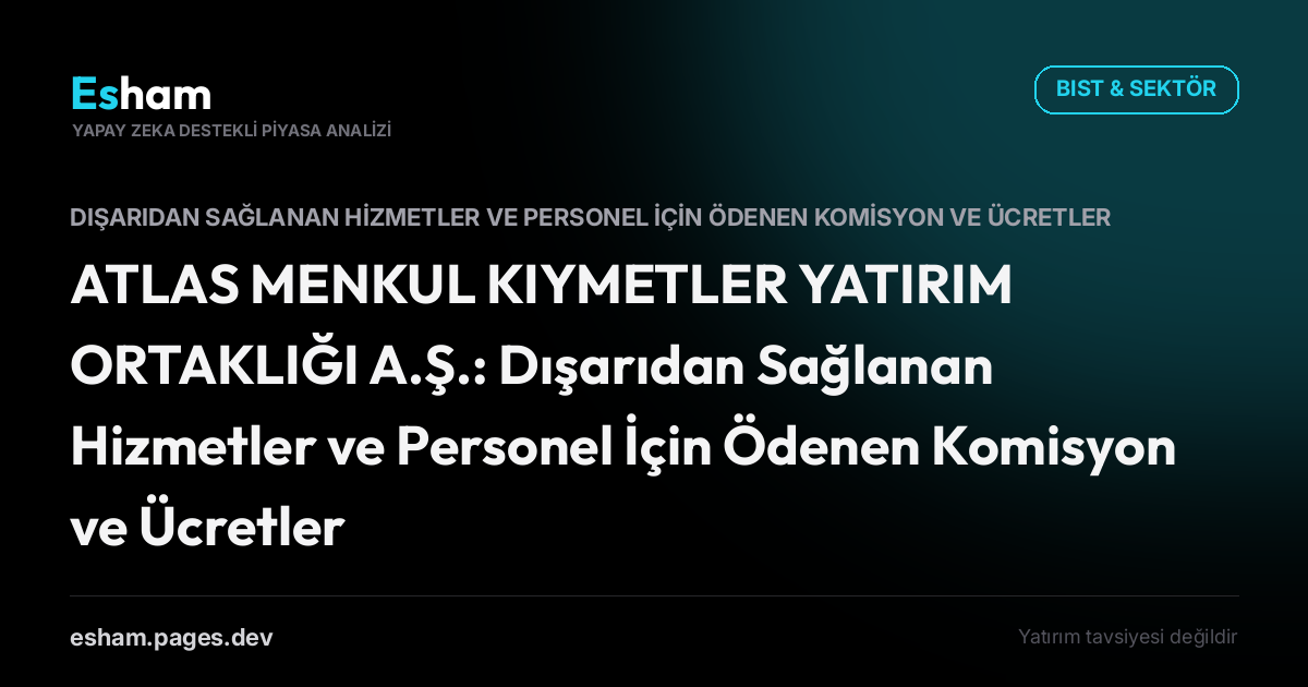 ATLAS MENKUL KIYMETLER YATIRIM ORTAKLIĞI A.Ş.: Dışarıdan Sağlanan Hizmetler ve Personel İçin Ödenen Komisyon ve Ücretler