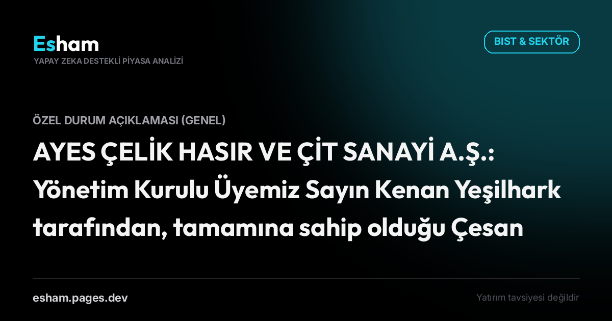 AYES ÇELİK HASIR VE ÇİT SANAYİ A.Ş.: Yönetim Kurulu Üyemiz Sayın Kenan Yeşilhark tarafından, tamamına sahip olduğu Çesan A.Ş.'deki paylarının tamamının, Vakfa bağışlanmasına yönelik sözleşmenin imzalandığının Şirketimize bildirilmesi.