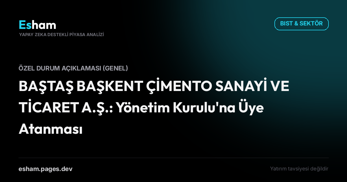 BAŞTAŞ BAŞKENT ÇİMENTO SANAYİ VE TİCARET A.Ş.: Yönetim Kurulu'na Üye Atanması