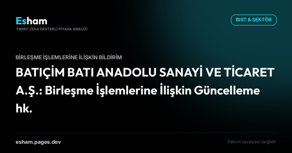 BATIÇİM BATI ANADOLU SANAYİ VE TİCARET A.Ş.: Birleşme İşlemlerine İlişkin Güncelleme hk.
