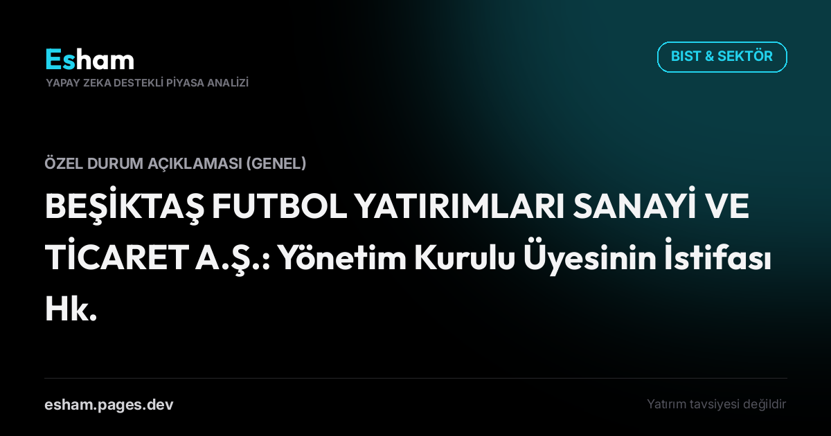 BEŞİKTAŞ FUTBOL YATIRIMLARI SANAYİ VE TİCARET A.Ş.: Yönetim Kurulu Üyesinin İstifası Hk.