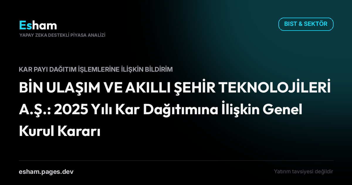 BİN ULAŞIM VE AKILLI ŞEHİR TEKNOLOJİLERİ A.Ş.: 2025 Yılı Kar Dağıtımına İlişkin Genel Kurul Kararı