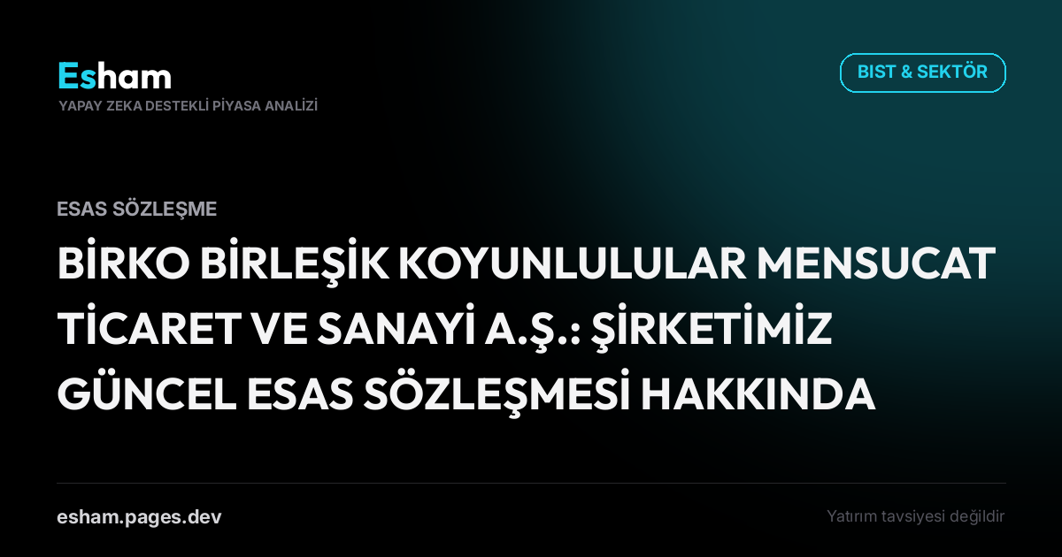 BİRKO BİRLEŞİK KOYUNLULULAR MENSUCAT TİCARET VE SANAYİ A.Ş.: ŞİRKETİMİZ GÜNCEL ESAS SÖZLEŞMESİ HAKKINDA
