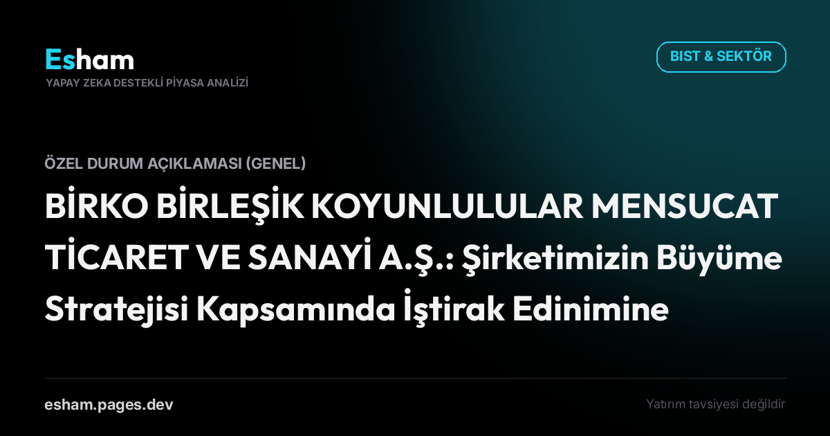 BİRKO BİRLEŞİK KOYUNLULULAR MENSUCAT TİCARET VE SANAYİ A.Ş.: Şirketimizin Büyüme Stratejisi Kapsamında İştirak Edinimine Yönelik Çalışmaların Başlatılması Hakkında.
