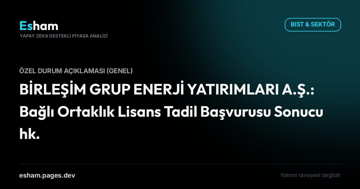 BİRLEŞİM GRUP ENERJİ YATIRIMLARI A.Ş.: Bağlı Ortaklık Lisans Tadil Başvurusu Sonucu hk.