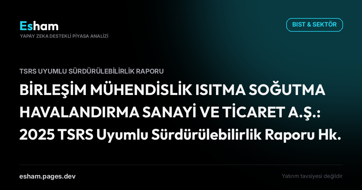 BİRLEŞİM MÜHENDİSLİK ISITMA SOĞUTMA HAVALANDIRMA SANAYİ VE TİCARET A.Ş.: 2025 TSRS Uyumlu Sürdürülebilirlik Raporu Hk.