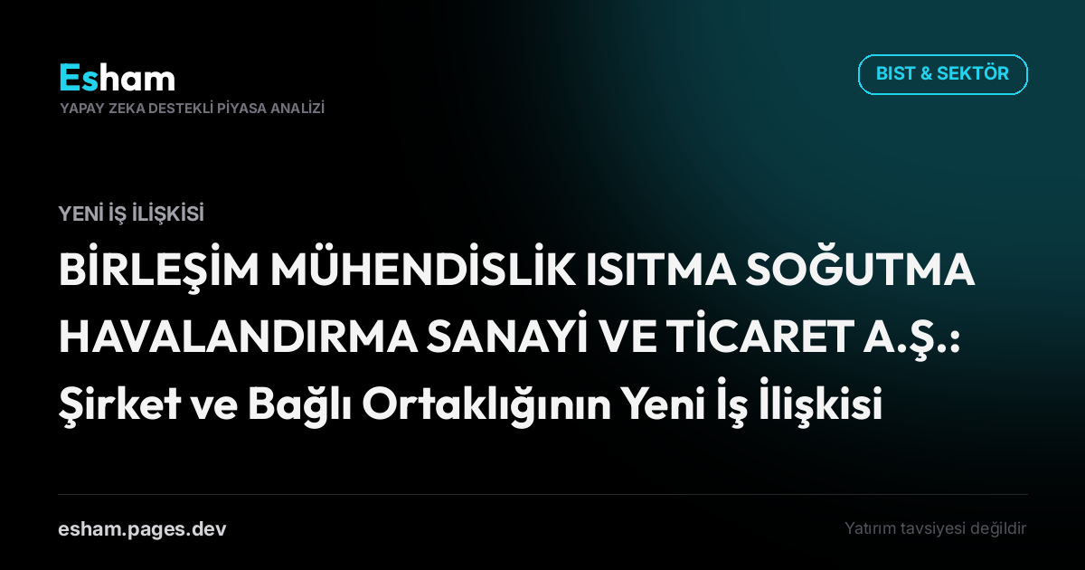 BİRLEŞİM MÜHENDİSLİK ISITMA SOĞUTMA HAVALANDIRMA SANAYİ VE TİCARET A.Ş.: Şirket ve Bağlı Ortaklığının Yeni İş İlişkisi