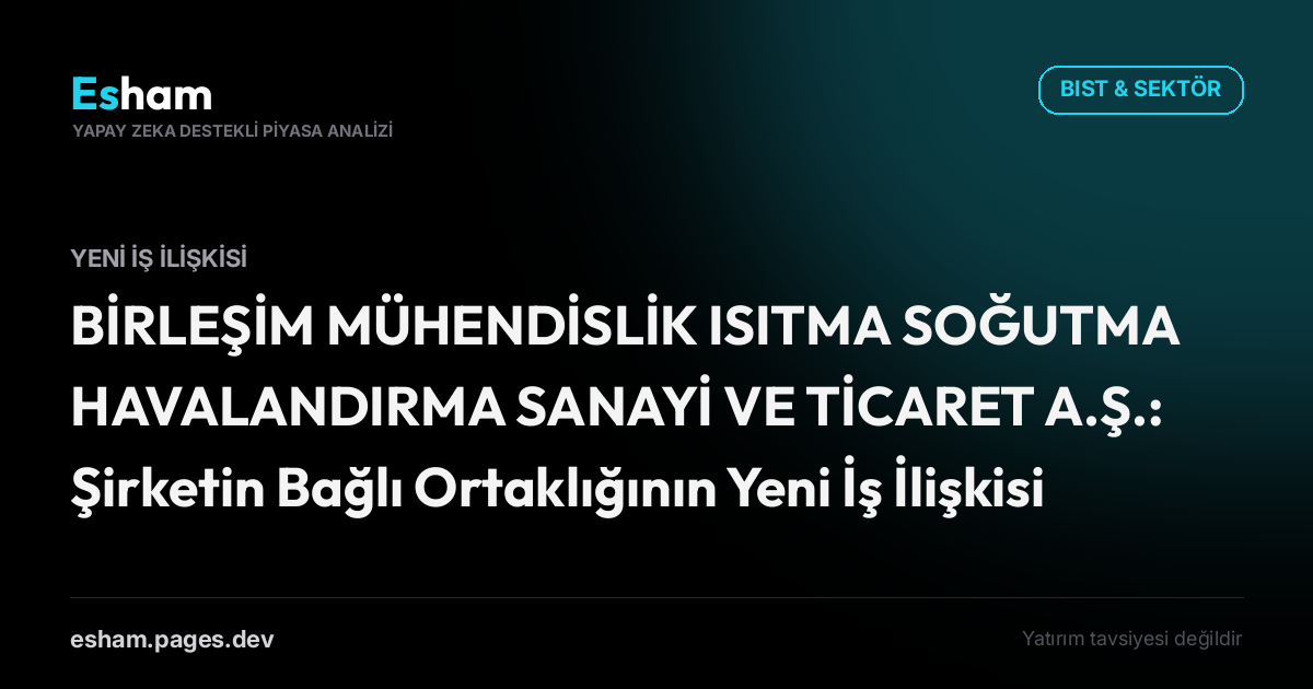 BİRLEŞİM MÜHENDİSLİK ISITMA SOĞUTMA HAVALANDIRMA SANAYİ VE TİCARET A.Ş.: Şirketin Bağlı Ortaklığının Yeni İş İlişkisi