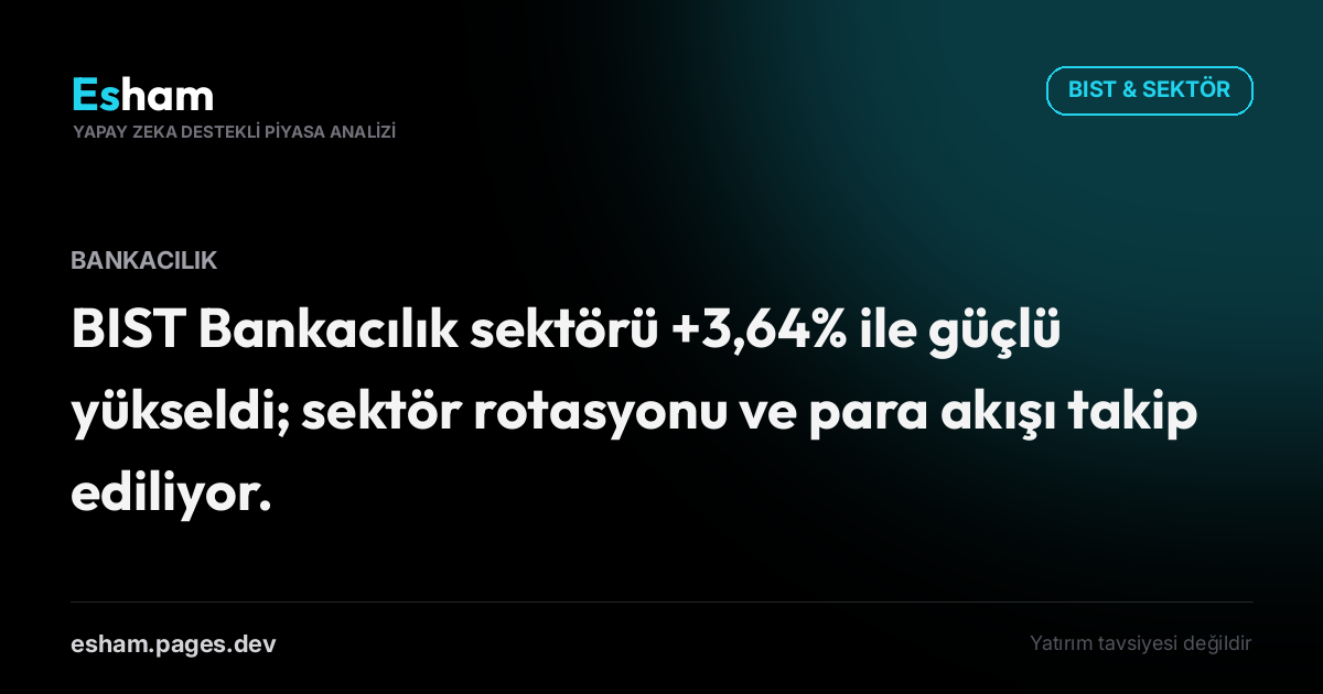 BIST Bankacılık sektörü +3,64% ile güçlü yükseldi; sektör rotasyonu ve para akışı takip ediliyor.