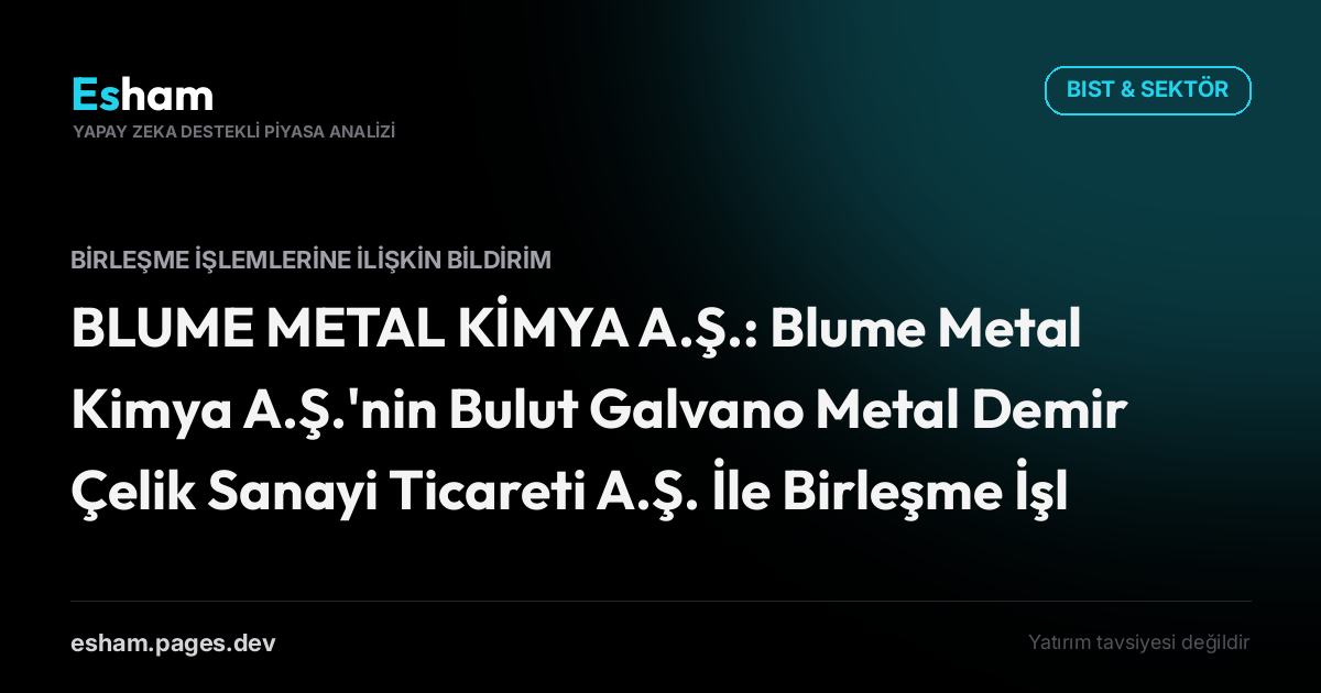 BLUME METAL KİMYA A.Ş.: Blume Metal Kimya A.Ş.'nin Bulut Galvano Metal Demir Çelik Sanayi Ticareti A.Ş. İle Birleşme İşlemine İlişkin Rekabet Kurulu Başvurusu İzni Hk.