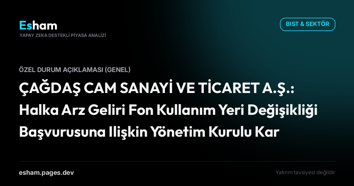 ÇAĞDAŞ CAM SANAYİ VE TİCARET A.Ş.: Halka Arz Geliri Fon Kullanım Yeri Değişikliği Başvurusuna Ilişkin Yönetim Kurulu Kararı