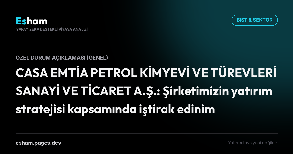 CASA EMTİA PETROL KİMYEVİ VE TÜREVLERİ SANAYİ VE TİCARET A.Ş.: Şirketimizin yatırım stratejisi kapsamında iştirak edinimine yönelik çalışmalar hakkında
