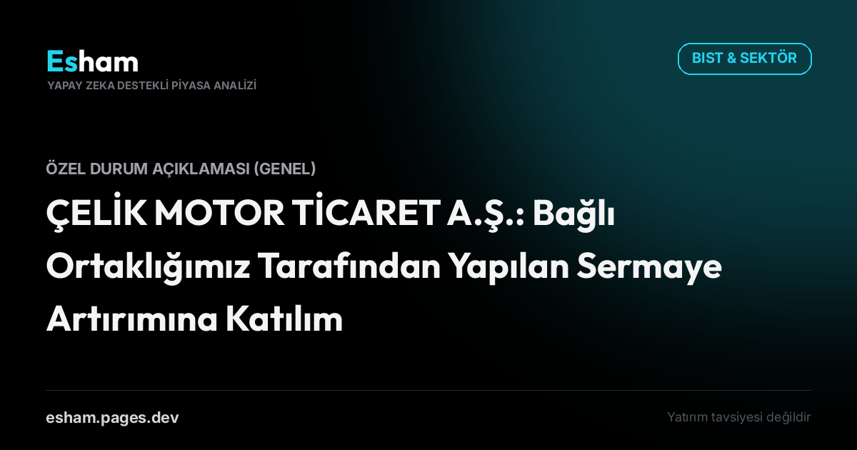 ÇELİK MOTOR TİCARET A.Ş.: Bağlı Ortaklığımız Tarafından Yapılan Sermaye Artırımına Katılım