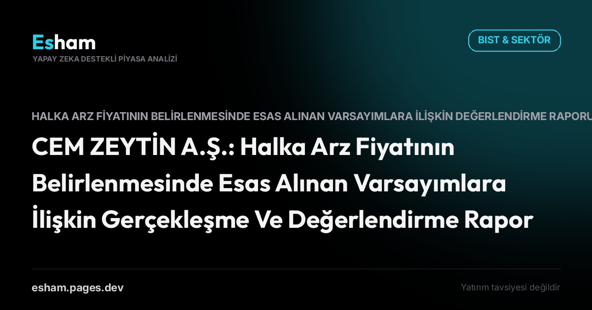 CEM ZEYTİN A.Ş.: Halka Arz Fiyatının Belirlenmesinde Esas Alınan Varsayımlara İlişkin Gerçekleşme Ve Değerlendirme Raporu