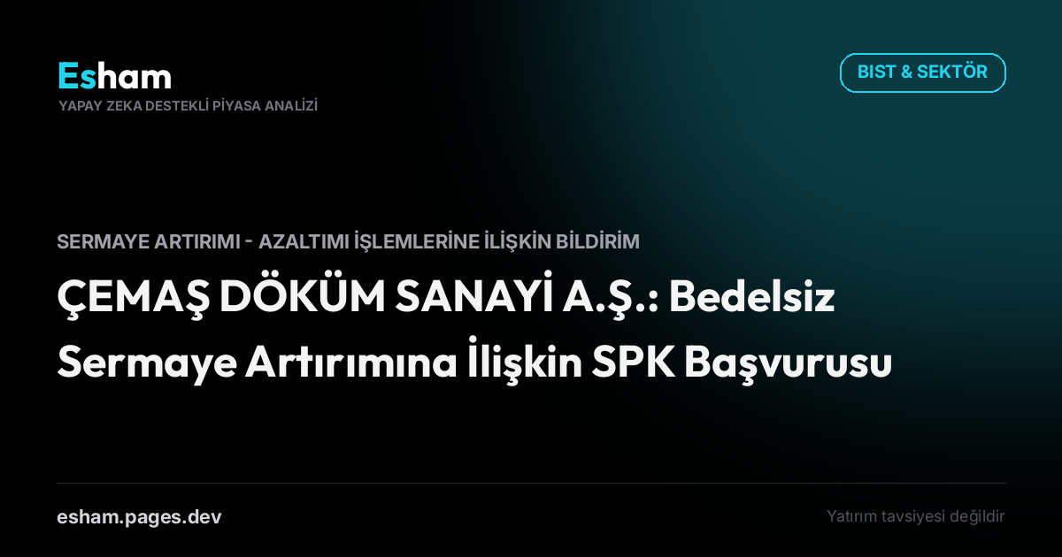 ÇEMAŞ DÖKÜM SANAYİ A.Ş.: Bedelsiz Sermaye Artırımına İlişkin SPK Başvurusu
