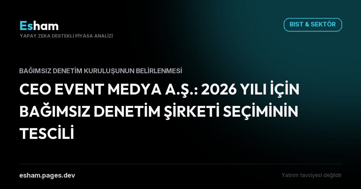 CEO EVENT MEDYA A.Ş.: 2026 YILI İÇİN BAĞIMSIZ DENETİM ŞİRKETİ SEÇİMİNİN TESCİLİ