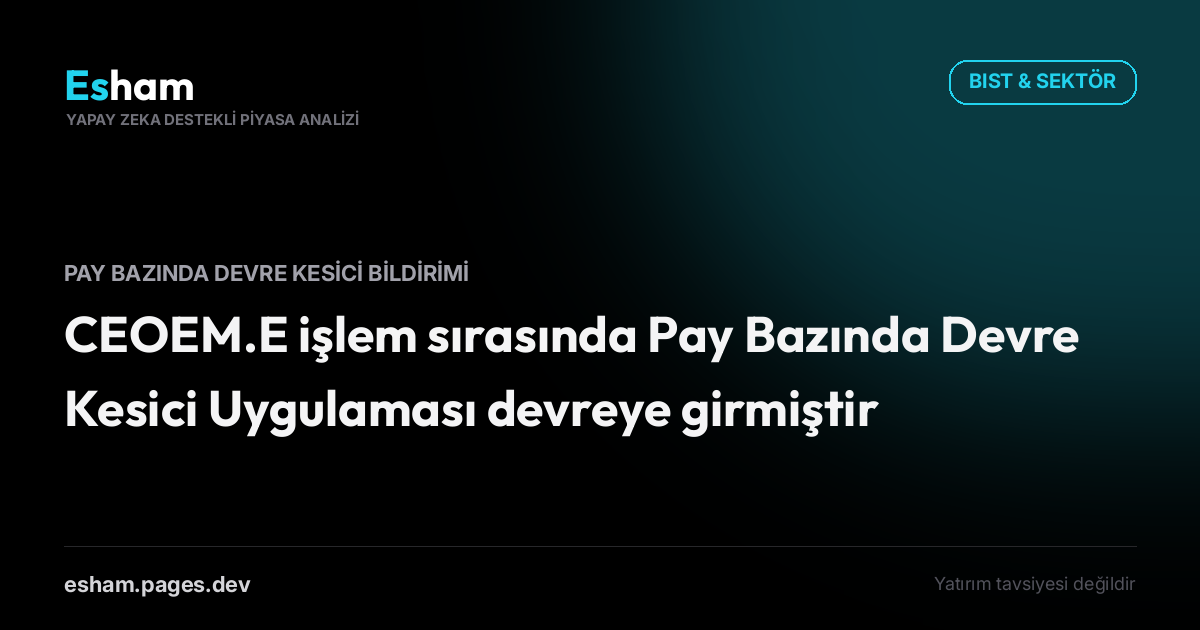 CEOEM.E işlem sırasında Pay Bazında Devre Kesici Uygulaması devreye girmiştir