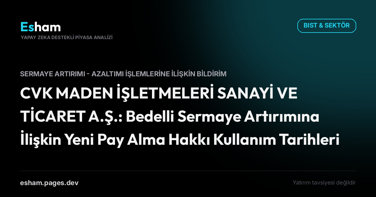 CVK MADEN İŞLETMELERİ SANAYİ VE TİCARET A.Ş.: Bedelli Sermaye Artırımına İlişkin Yeni Pay Alma Hakkı Kullanım Tarihleri Hk.