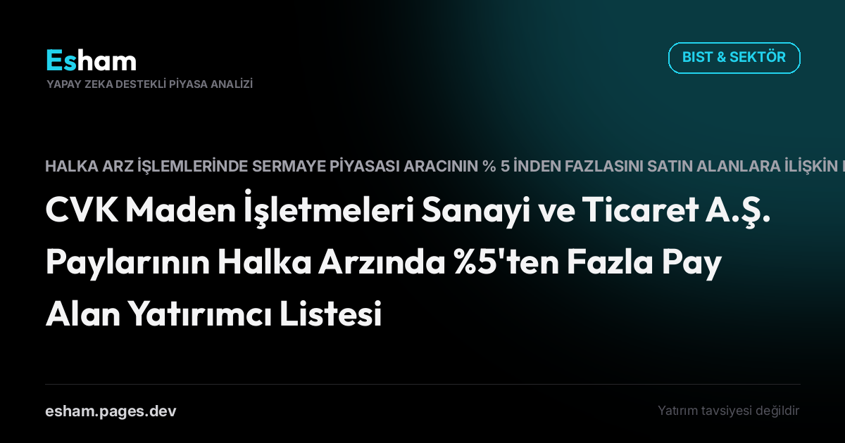 CVK Maden İşletmeleri Sanayi ve Ticaret A.Ş. Paylarının Halka Arzında %5'ten Fazla Pay Alan Yatırımcı Listesi