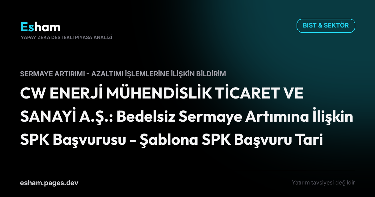 CW ENERJİ MÜHENDİSLİK TİCARET VE SANAYİ A.Ş.: Bedelsiz Sermaye Artımına İlişkin SPK Başvurusu - Şablona SPK Başvuru Tarihi Eklenmiştir