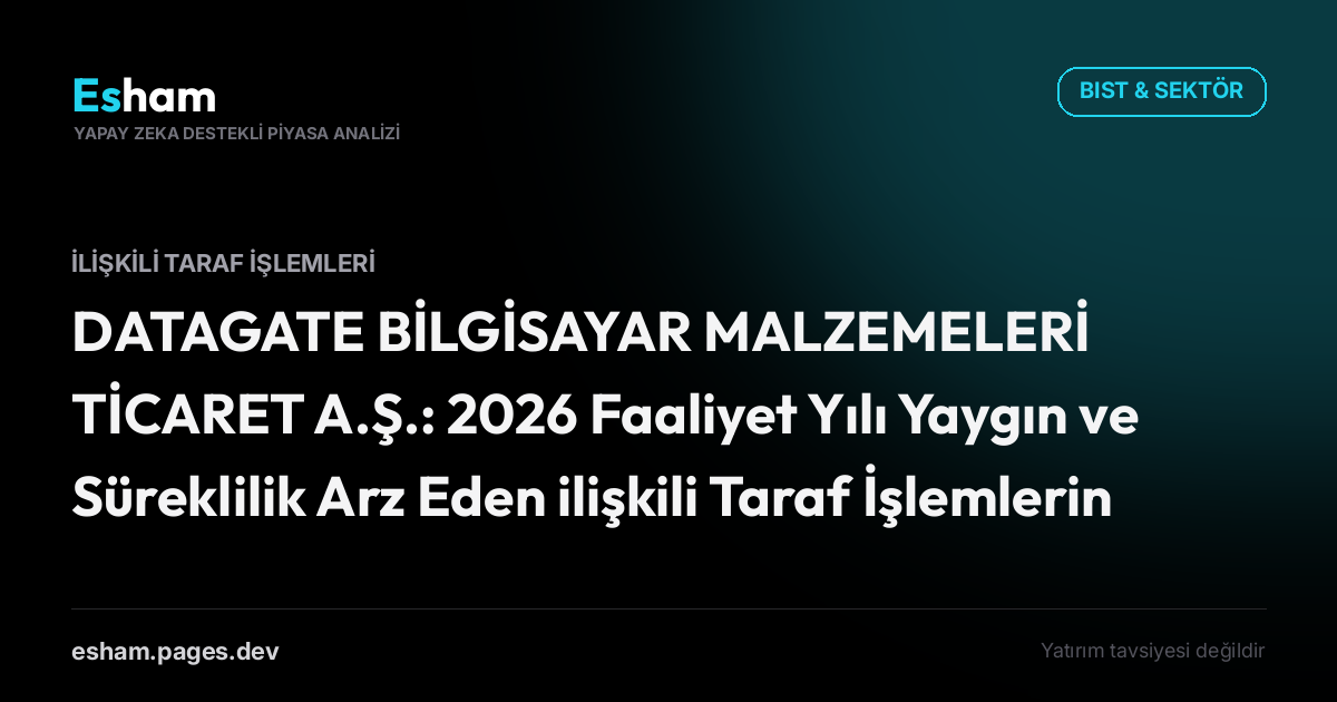 DATAGATE BİLGİSAYAR MALZEMELERİ TİCARET A.Ş.: 2026 Faaliyet Yılı Yaygın ve Süreklilik Arz Eden ilişkili Taraf İşlemlerine İlişkin Yönetim Kurulu Raporu