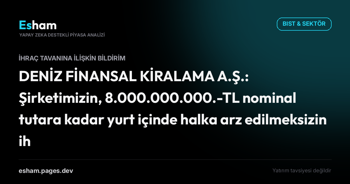 DENİZ FİNANSAL KİRALAMA A.Ş.: Şirketimizin, 8.000.000.000.-TL nominal tutara kadar yurt içinde halka arz edilmeksizin ihraç edilecek borçlanma araçlarına ilişkin Yönetim Kurulu Kararı alınmıştır.