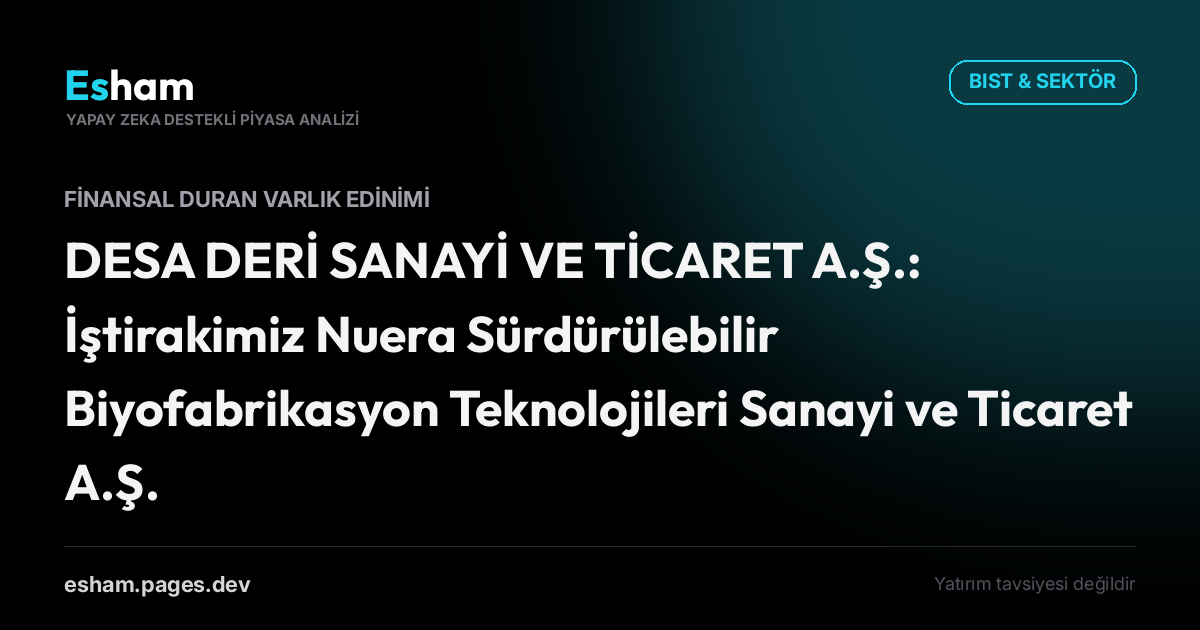 DESA DERİ SANAYİ VE TİCARET A.Ş.: İştirakimiz Nuera Sürdürülebilir Biyofabrikasyon Teknolojileri Sanayi ve Ticaret A.Ş. Kuruluşu Hakkında