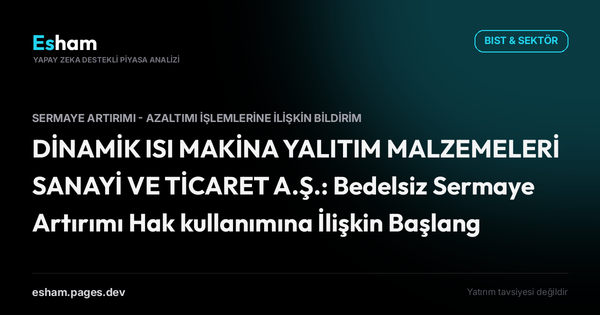 DİNAMİK ISI MAKİNA YALITIM MALZEMELERİ SANAYİ VE TİCARET A.Ş.: Bedelsiz Sermaye Artırımı Hak kullanımına İlişkin Başlangıç Tarihi