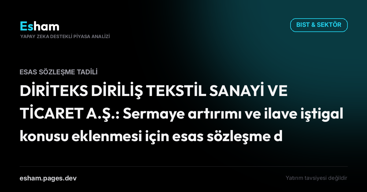 DİRİTEKS DİRİLİŞ TEKSTİL SANAYİ VE TİCARET A.Ş.: Sermaye artırımı ve ilave iştigal konusu eklenmesi için esas sözleşme değişikliği hakkında