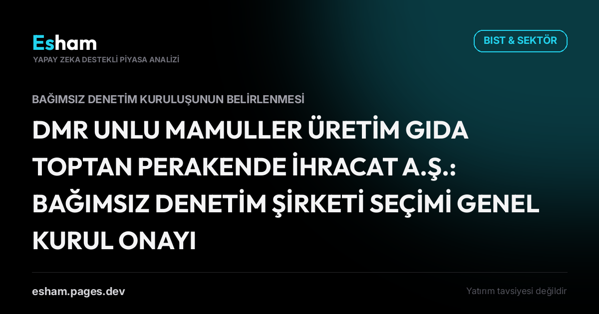DMR UNLU MAMULLER ÜRETİM GIDA TOPTAN PERAKENDE İHRACAT A.Ş.: BAĞIMSIZ DENETİM ŞİRKETİ SEÇİMİ GENEL KURUL ONAYI