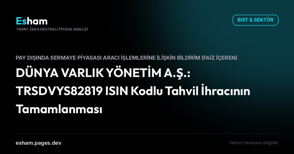DÜNYA VARLIK YÖNETİM A.Ş.: TRSDVYS82819 ISIN Kodlu Tahvil İhracının Tamamlanması