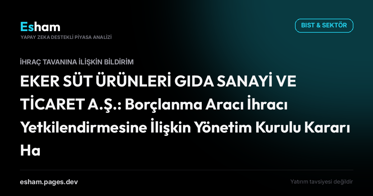 EKER SÜT ÜRÜNLERİ GIDA SANAYİ VE TİCARET A.Ş.: Borçlanma Aracı İhracı Yetkilendirmesine İlişkin Yönetim Kurulu Kararı Hakkında