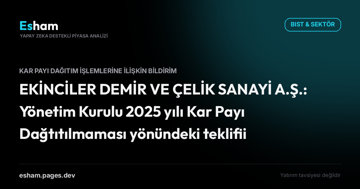 EKİNCİLER DEMİR VE ÇELİK SANAYİ A.Ş.: Yönetim Kurulu 2025 yılı Kar Payı Dağtıtılmaması yönündeki teklifii