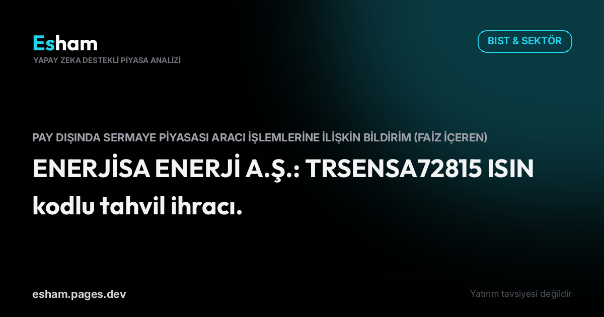 ENERJİSA ENERJİ A.Ş.: TRSENSA72815 ISIN kodlu tahvil ihracı.