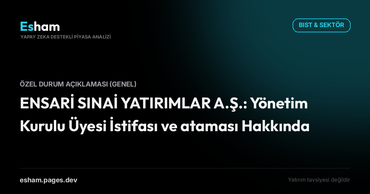 ENSARİ SINAİ YATIRIMLAR A.Ş.: Yönetim Kurulu Üyesi İstifası ve ataması Hakkında