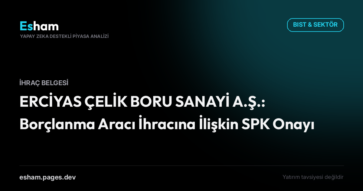 ERCİYAS ÇELİK BORU SANAYİ A.Ş.: Borçlanma Aracı İhracına İlişkin SPK Onayı