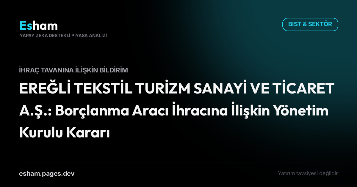 EREĞLİ TEKSTİL TURİZM SANAYİ VE TİCARET A.Ş.: Borçlanma Aracı İhracına İlişkin Yönetim Kurulu Kararı